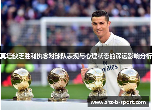 莫塔缺乏胜利执念对球队表现与心理状态的深远影响分析 莫塔缺乏胜利执念对球队表现与心理状态的深远影响分析