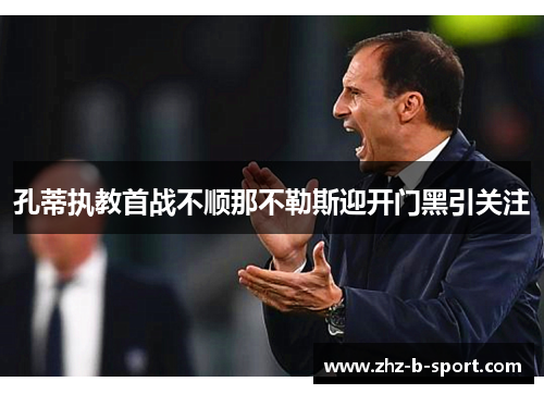 孔蒂执教首战不顺那不勒斯迎开门黑引关注